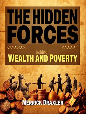 cover image of The Hidden Forces Behind Wealth and Poverty